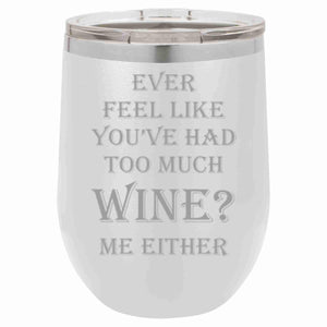 "Ever Feel Like You've Had Too Much Wine?" 16 oz Wine Mug
