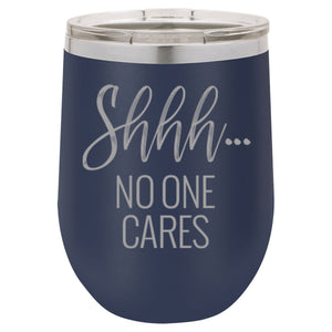 "Shhh... No One Cares" 16 oz Wine Mug