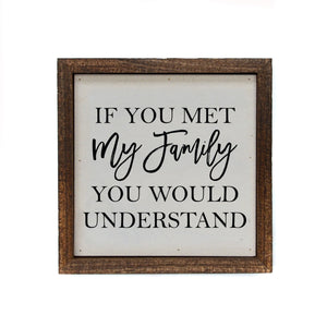 "If You Met My Family" 6x6 Sign - BW033 - Driftless Studios
