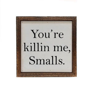 "You're Killin Me Smalls" 6x6 Sign - BW034 - Driftless Studios