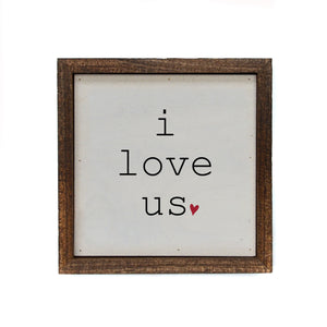 "i love us" 6x6 Sign - BW038 - Driftless Studios