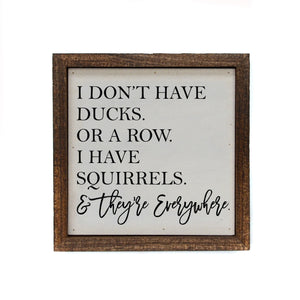 "I Don't Have Ducks Or A Row" 6x6 Sign - BW043 - Driftless Studios