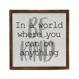 "In A World Where You Can Be Anything, Be Kind" 10x10 Wall Art Sign - CW028 - Driftless Studios