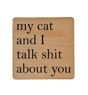 My Cat and I Talk Shit About You Wood Coaster with Cork Back- COA007