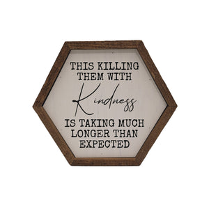 "Killing Them With Kindness" 8x7 Hexagon Sign - EW004