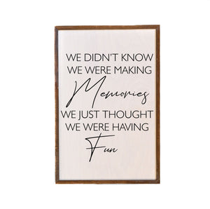 "We Didn't Know We Were Making Memories" 12x18 Wall Art Sign - GW040