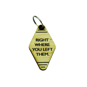 Wood Keychain - "RIGHT WHERE YOU LEFT THEM."