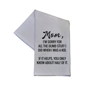 Mom I'm Sorry For All The Dumb Stuff Tea Towel -  TWL015