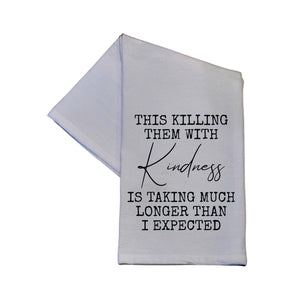 "This Killing Them With Kindness Is Taking Much Longer" Tea Towel -  TWL068
