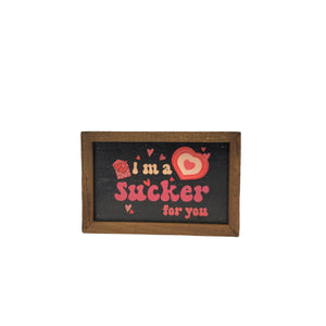 I'm A Sucker For You 4"x6" Wood Sign - AW048