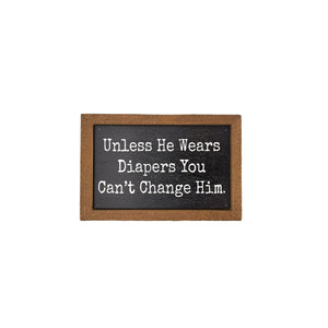 You Can't Change Him 4"x6" Wood Sign - AW058