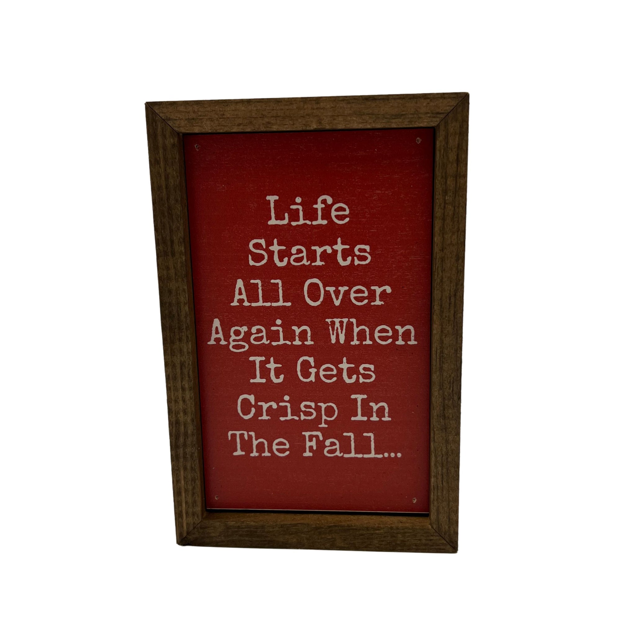Life Starts All Over When It Gets Crisp 4"x6" Wood Sign - AW106