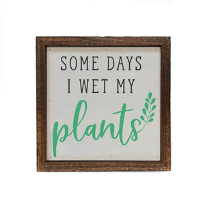 "Some days I wet my Plants" 6x6 Sign Wall Art Sign- BW093