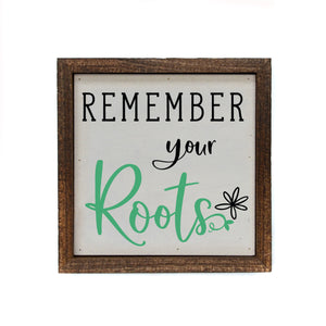 "Remember you Roots" 6x6 Sign Wall Art Sign- BW094