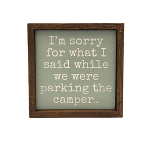 I'm Sorry For What I Said While Parking The Camper 6x6 Sign Wall Art Sign- BW106