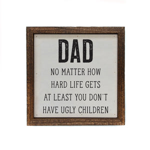 At Least You Don't Have Ugly Kids 6x6 Sign Wall Art Sign- BW107