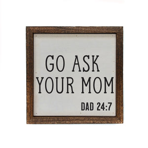 Go Ask Mom 6x6 Sign Wall Art Sign- BW109