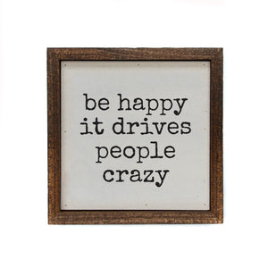 Be Happy It Drives People Crazy 6x6 Wall Art Sign- BW201