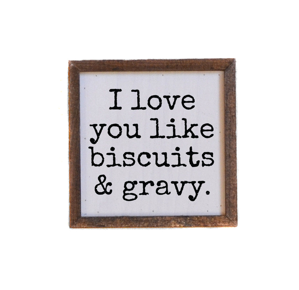 I Love You Like Biscuits & Gravy 6x6 Wall Art Sign- BW210