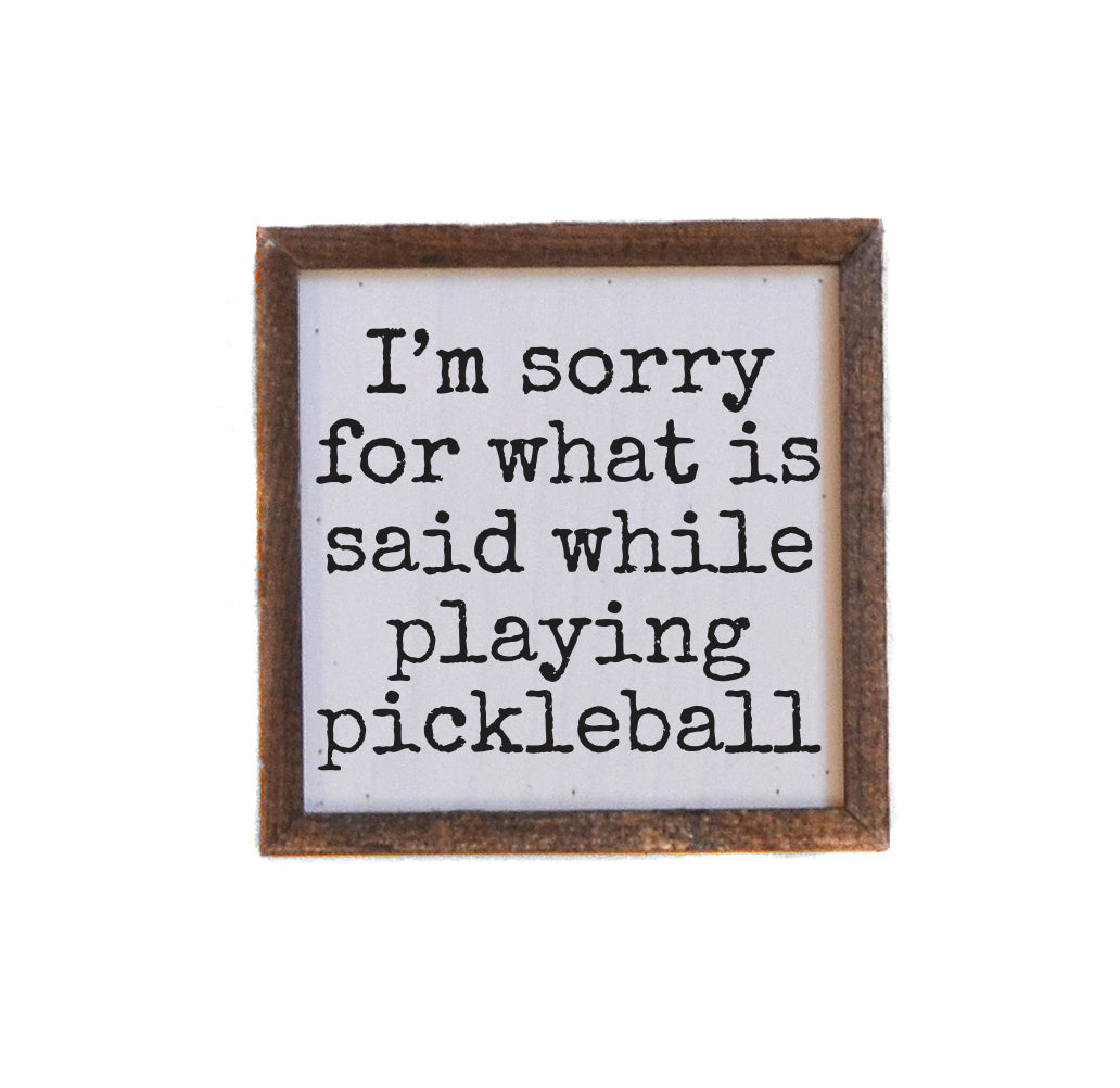 I'm Sorry For What Is Said While Playing Pickleball 6x6 Wall Art Sign- BW222