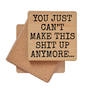 You Just Can't Make This Up Wood Coaster with Cork Back- COA093