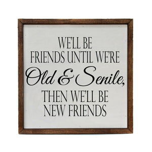 "We'll be friends until we're Old & Senile" 10x10 Wall Art Sign - CW056