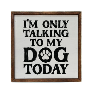 I'm Only Talking to My Dog Today 10x10 Wall Art Sign - CW125