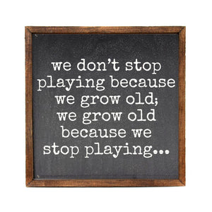 We Don't Stop Playing Because 10x10 Wall Art Sign - CW127