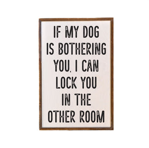 If My Dog Is Bothering You 12x18 Wall Art Sign - GW086