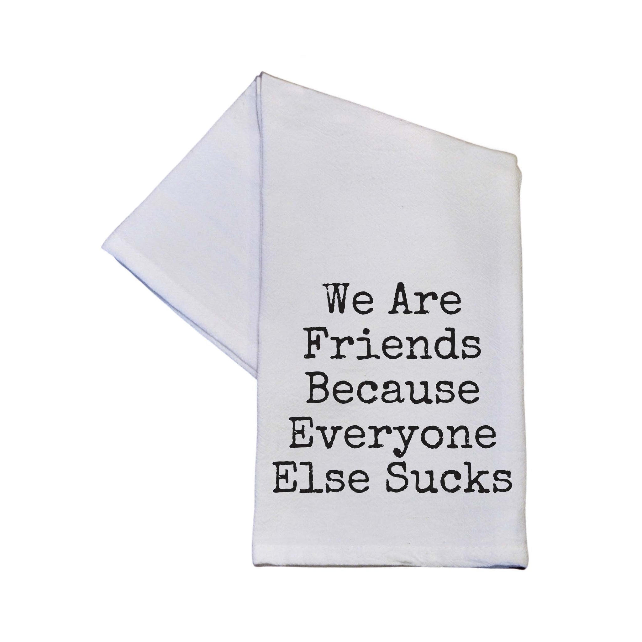 We Are Friends Because Everyone Else Kitchen Tea Towels 2026 -  TWL178