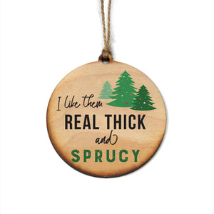 I Like Them Real Thick And Sprucy Christmas Ornaments - WW099