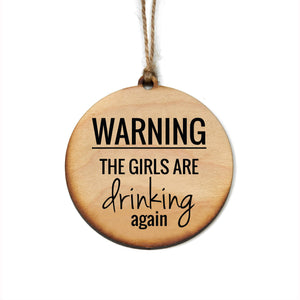 Warning The Girls Are Drinking Again Wooden Ornaments - WW101