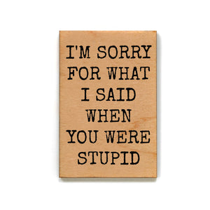 I'm Sorry For What I Said When Wood Magnet - XM098