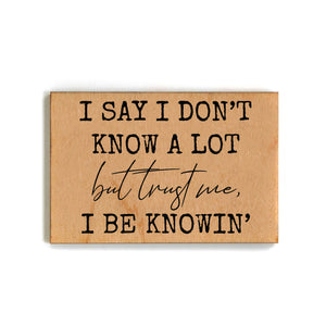 I Say I Don't Know A Lot Funny Friend Gift - Wooden Magnet - XM108