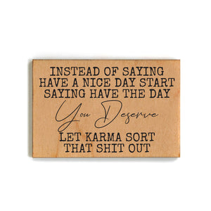 Have The Day You Deserve Funny Karma Magnet - XM141