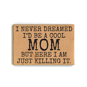 I Never Dreamed I'd Be A Cool Mom Magnet - Wood Magnets - XM142