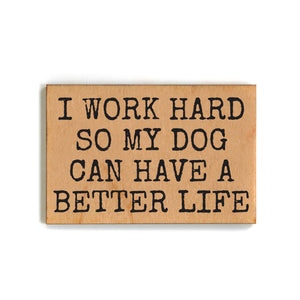 I Work Hard So My Dog Can Have A Better Life Magnets - XM149