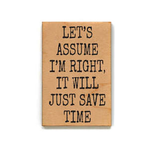 Let's Assume I'm Right It Will Just Save Time Funny Magnets - XM171