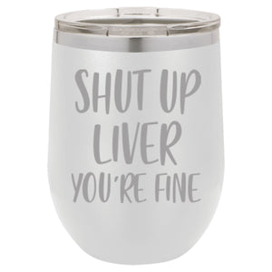 "Shut Up Liver You're Fine" 12 oz Wine Mug - Driftless Studios