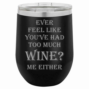"Ever Feel Like You've Had Too Much Wine?" 12 oz Wine Mug - Driftless Studios