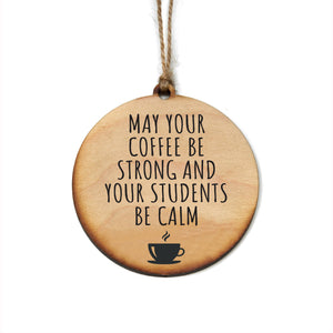 "May Your Coffee Be Strong And Your Students Calm" Christmas Ornament - WW029 - Driftless Studios
