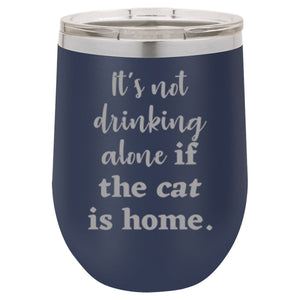 It's Not Drinking Alone if the Cat is Home" 16 oz Wine Mug