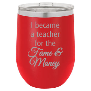 "I Teach For the Fame and Money" 12 oz Wine Mug - Driftless Studios