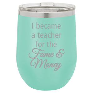 "I Teach For the Fame and Money" 16 oz Wine Mug