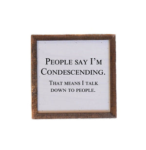 "People Say I'm Condescending" 6x6 Wall Art Sign - BW006 - Driftless Studios