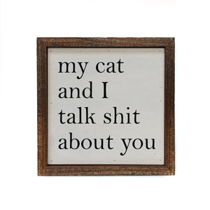 "My Cat And I Talk Shit About You" 6x6 Sign - BW035 - Driftless Studios