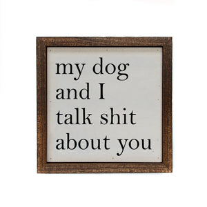 "My Dog And I Talk Shit About You" 6x6 Sign - BW036 - Driftless Studios