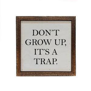 "Don't Grow Up It's A Trap" 6x6 Sign - BW040 - Driftless Studios