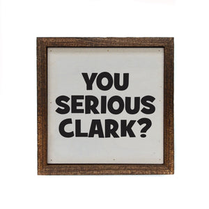 "You Serious Clark" 6x6 Christmas Sign Wall Art Sign- BW048