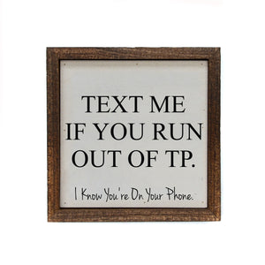 "TEXT ME IF YOU RUN OUT OF TP" 6x6 Sign Wall Art Sign- BW065